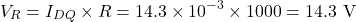 \[V_R = I_{DQ} \times R = 14.3 \times 10^{-3} \times 1000 = 14.3 \text{ V}\]