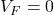 V_F = 0