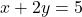 x + 2y = 5