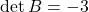 \det B = -3