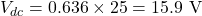 \[V_{dc} = 0.636 \times 25 = 15.9 \text{ V}\]