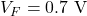 V_F = 0.7\text{ V}