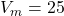 V_m = 25