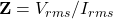 \mathbf{Z} = V_{rms}/I_{rms}