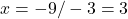 x=-9/-3=3