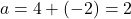 \[a = 4 + (-2) = 2\]