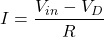 \[I = \dfrac{V_{in} - V_D}{R}\]