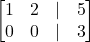 \begin{bmatrix}1&2&\mid&5\\0&0&\mid&3\end{bmatrix}