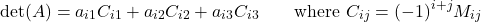 \[\det(A) = a_{i1}C_{i1} + a_{i2}C_{i2} + a_{i3}C_{i3} \qquad \text{where } C_{ij} = (-1)^{i+j} M_{ij}\]