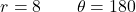 \[r = 8 \qquad \theta = 180°\]