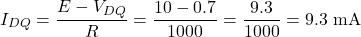 \[I_{DQ} = \dfrac{E - V_{DQ}}{R} = \dfrac{10 - 0.7}{1000} = \dfrac{9.3}{1000} = 9.3 \text{ mA}\]