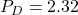 P_D = 2.32