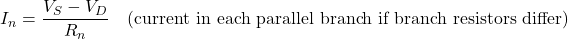 \[I_n = \dfrac{V_S - V_D}{R_n} \quad \text{(current in each parallel branch if branch resistors differ)}\]