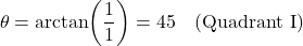 \[\theta = \arctan\!\left(\dfrac{1}{1}\right) = 45° \quad \text{(Quadrant I)}\]