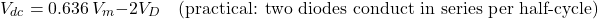 \[V_{dc} = 0.636\,V_m - 2V_D \quad \text{(practical: two diodes conduct in series per half-cycle)}\]
