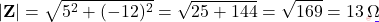\[|\mathbf{Z}| = \sqrt{5^2 + (-12)^2} = \sqrt{25 + 144} = \sqrt{169} = 13\,\Omega\]