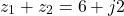 \[z_1 + z_2 = 6 + j2\]