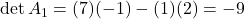 \det A_1=(7)(-1)-(1)(2)=-9