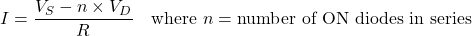 \[I = \dfrac{V_S - n \times V_D}{R} \quad \text{where } n = \text{number of ON diodes in series}\]