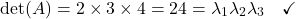 \[\det(A) = 2 \times 3 \times 4 = 24 = \lambda_1\lambda_2\lambda_3 \quad \checkmark\]