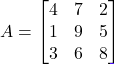 Rendered by QuickLaTeX.com A = \begin{bmatrix} 4 & 7 & 2 \\ 1 & 9 & 5 \\ 3 & 6 & 8 \end{bmatrix}