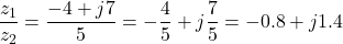 \[\dfrac{z_1}{z_2} = \dfrac{-4 + j7}{5} = -\dfrac{4}{5} + j\dfrac{7}{5} = -0.8 + j1.4\]