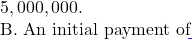 5,000,000.  B. An initial payment of