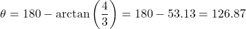 \[\theta = 180° - \arctan\left(\dfrac{4}{3}\right) = 180° - 53.13° = 126.87°\]