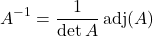 \[A^{-1} = \dfrac{1}{\det A}\,\text{adj}(A)\]