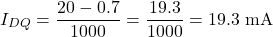 \[I_{DQ} = \dfrac{20 - 0.7}{1000} = \dfrac{19.3}{1000} = 19.3 \text{ mA}\]