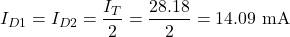 \[I_{D1} = I_{D2} = \dfrac{I_T}{2} = \dfrac{28.18}{2} = 14.09 \text{ mA}\]