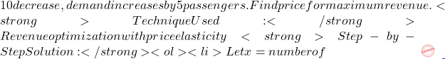 10 decrease, demand increases by 5 passengers. Find price for maximum revenue. <strong>Technique Used:</strong> Revenue optimization with price elasticity <strong>Step-by-Step Solution:</strong> <ol> 	<li>Let x = number of