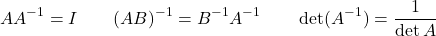 \[AA^{-1} = I \qquad (AB)^{-1} = B^{-1}A^{-1} \qquad \det(A^{-1}) = \dfrac{1}{\det A}\]