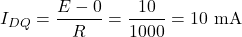 \[I_{DQ} = \dfrac{E - 0}{R} = \dfrac{10}{1000} = 10 \text{ mA}\]