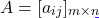 \[A = [a_{ij}]_{m \times n}\]