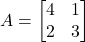 A = \begin{bmatrix}4&1\\2&3\end{bmatrix}