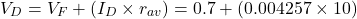 \[V_D = V_F + (I_D \times r_{av}) = 0.7 + (0.004257 \times 10)\]