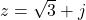 z = \sqrt{3} + j