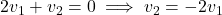 2v_1 + v_2 = 0 \implies v_2 = -2v_1