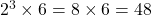 2^3\times6=8\times6=48