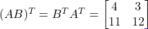 (AB)^T = B^T A^T = \begin{bmatrix} 4 & 3 \\ 11 & 12 \end{bmatrix}
