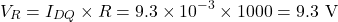 \[V_R = I_{DQ} \times R = 9.3 \times 10^{-3} \times 1000 = 9.3 \text{ V}\]