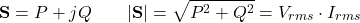 \[\mathbf{S} = P + jQ \qquad |\mathbf{S}| = \sqrt{P^2 + Q^2} = V_{rms} \cdot I_{rms}\]