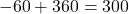 \[-60° + 360° = 300°\]