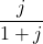 \dfrac{j}{1 + j}