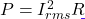 P = I_{rms}^2 R