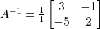 A^{-1} = \frac{1}{1}\begin{bmatrix}3&-1\\-5&2\end{bmatrix}