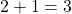2+1=3