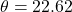 \theta = 22.62°