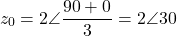 \[z_0 = 2\angle\dfrac{90° + 0°}{3} = 2\angle 30°\]